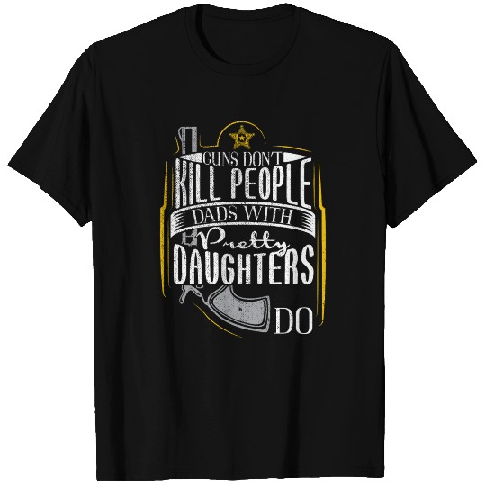 Guns Dont Kill People Dads With Pretty Daughters T Shirts