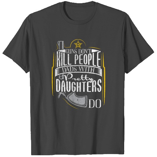 Guns Dont Kill People Dads With Pretty Daughters T Shirts