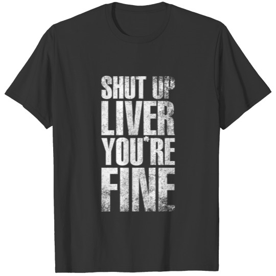 Shut up Liver You're Fine St Patricks Day T-shirt