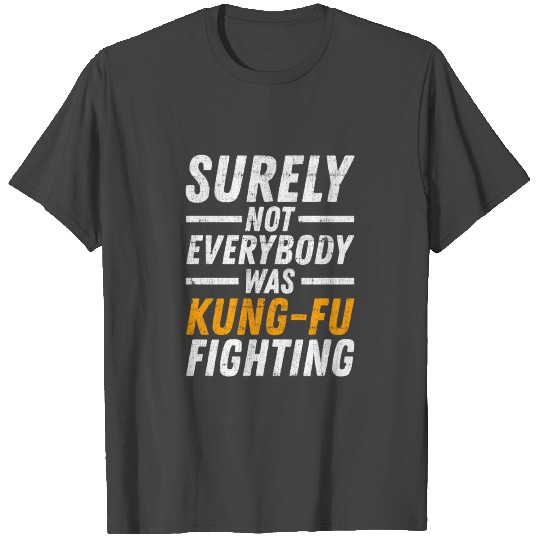Surely Not Everybody Was Kung Fu Fighting Funny T Shirts