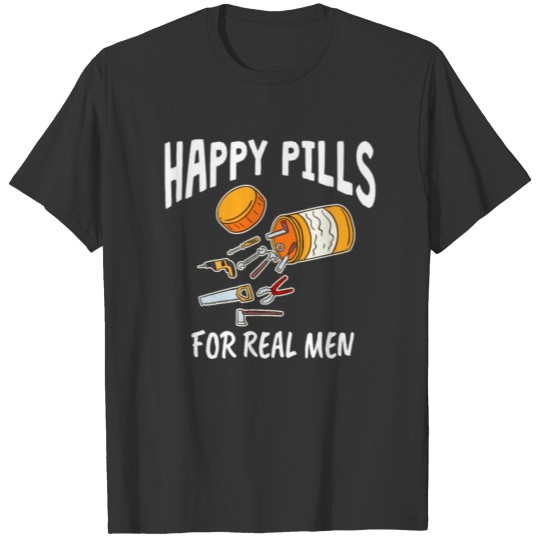 Happy Pills For Real Men Tools Craftsman T-shirt