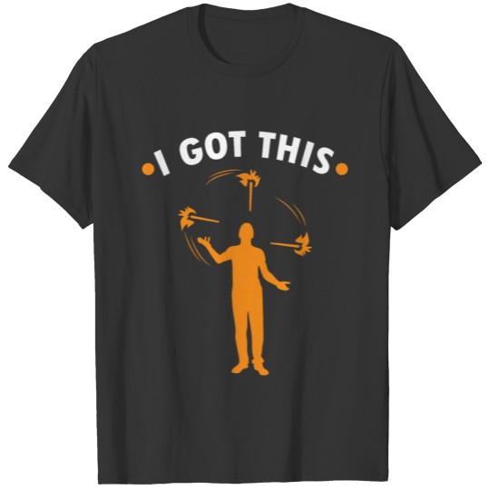 Juggling Fire - I Got This - Circus Gift Juggle T Shirts