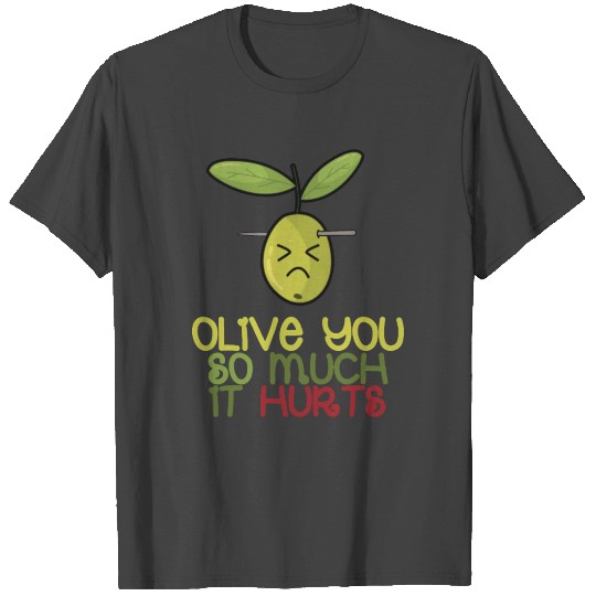 Olive You So Much It Hurts T Shirts