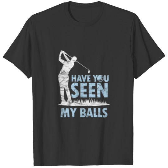 Have You Seen My Balls Funny Humorous Golf Lovers T-shirt