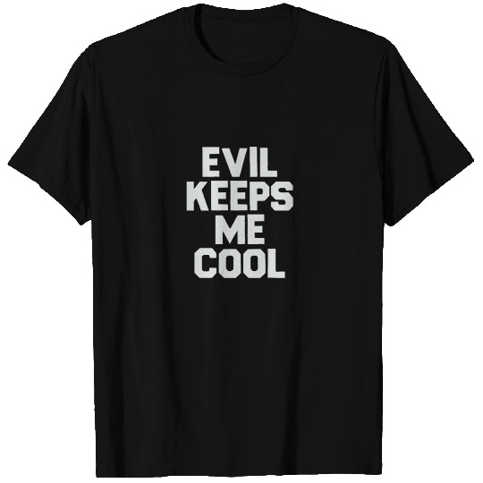 Evil Keeps me Cool T Shirts Rebel Funny Wicked