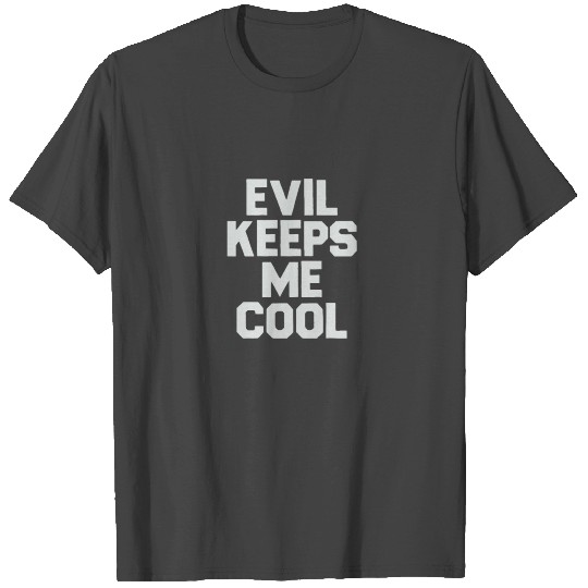 Evil Keeps me Cool T Shirts Rebel Funny Wicked
