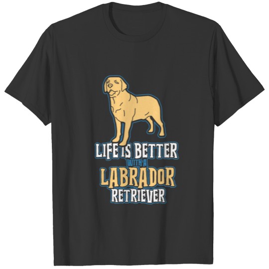 Life Is Better With A Labrador Retriver T-shirt