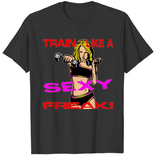 Her Train Like A Sexy Freak 3 T Shirts