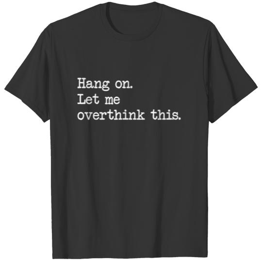 Hang On. Let me overthink this. Funny T-shirt T-shirt
