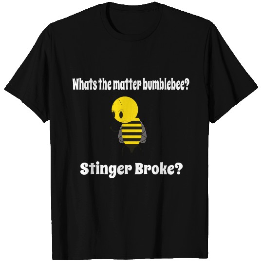 Whats the matter bumblebee? Stinger Broke? T Shirts