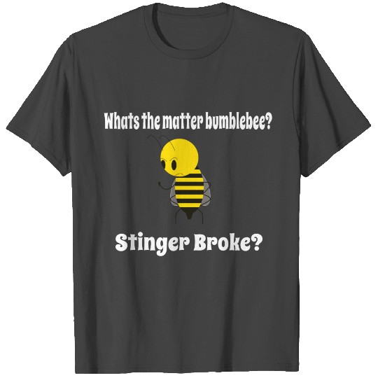 Whats the matter bumblebee? Stinger Broke? T Shirts