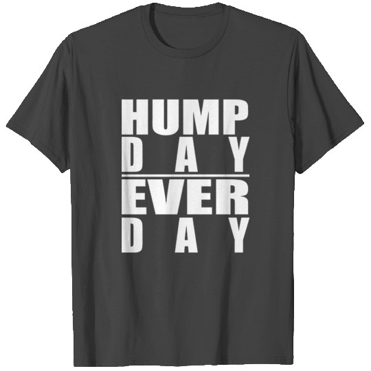 Hump Day Every Day New T Shirts