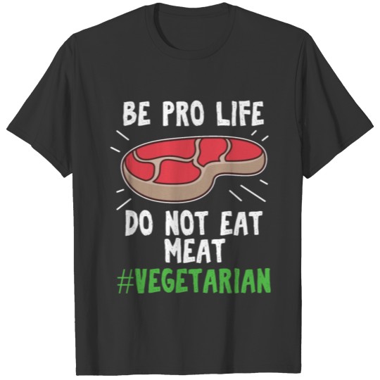 Be Pro life do not eat Meat Vegetarian T-shirt