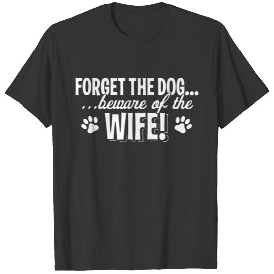 Forget the Dog, Beware of the Wife Funny Husband T-shirt