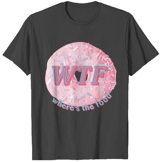 WTF Where Is The Food T Shirts