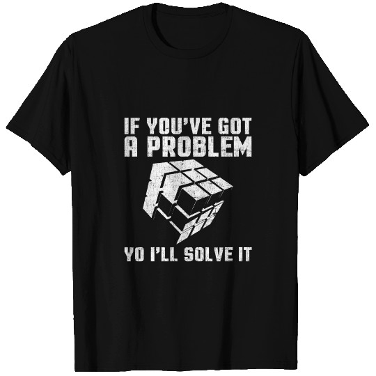 If You've Got A Problem Rubiks Cube T Shirts