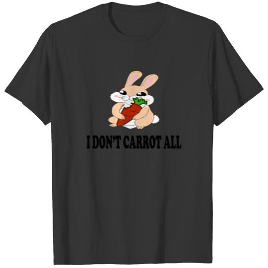 I Don't Carrot All (Pun Easter) T Shirts