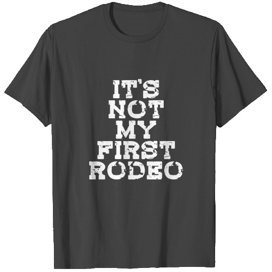 It's Not My First Rodeo T Shirts