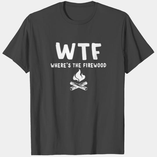 WTF Where s The Firewood Funny Campfire Camping T Shirts