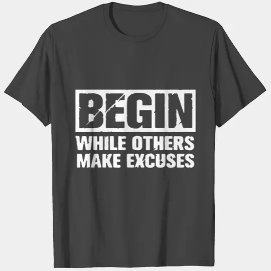 Begin while others make excuses T Shirts