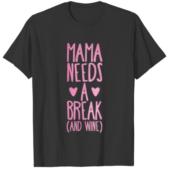 Mama Needs Wine And Break I Funny Mother Gift Idea T-shirt