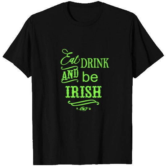 St Patricks Eat Drink & Be Irish Green Holiday T Shirts