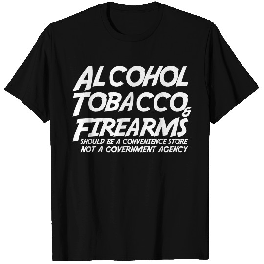 Alcohol Tobacco Firearms Should Convenience Store T Shirts