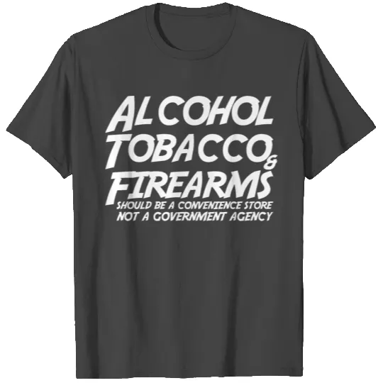 Alcohol Tobacco Firearms Should Convenience Store T Shirts
