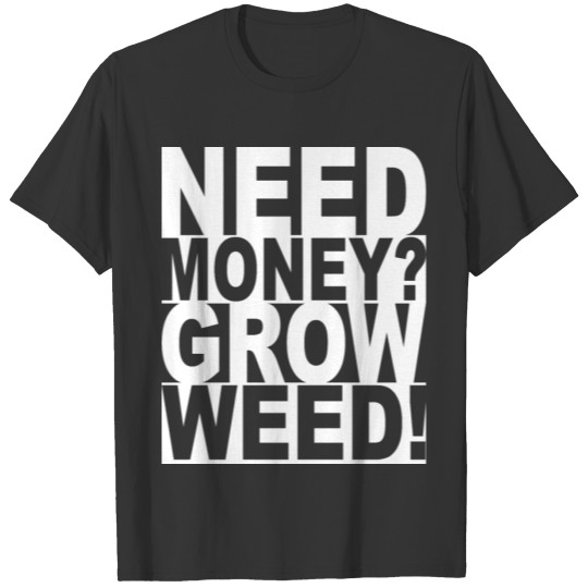 Need Money Grow Weed Funny Stoner Quote Grower T Shirts