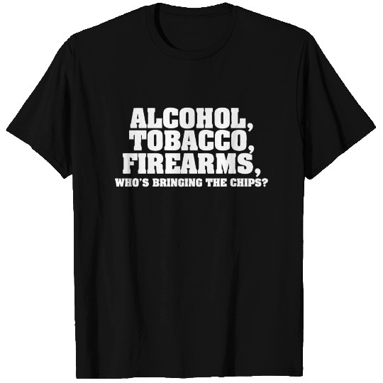 Alcohol Tobacco Firearms. who's bringing the chips T Shirts