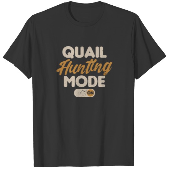 Quail Hunting Mode On Gift T Shirts