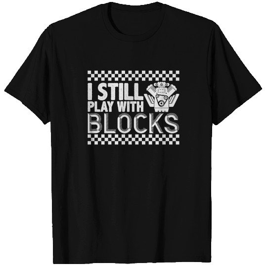 I Still Play With Blocks T Shirts Funny Car Guy T Shirts