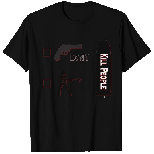Guns Don't kill people, people kill people T Shirts
