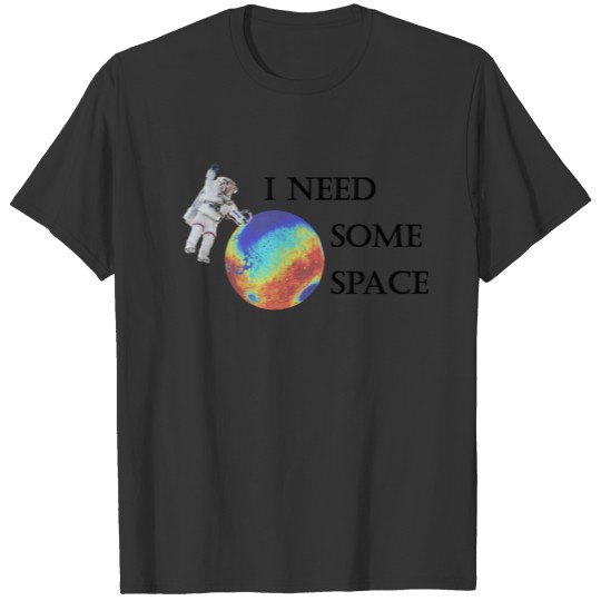 I need some space T-shirt