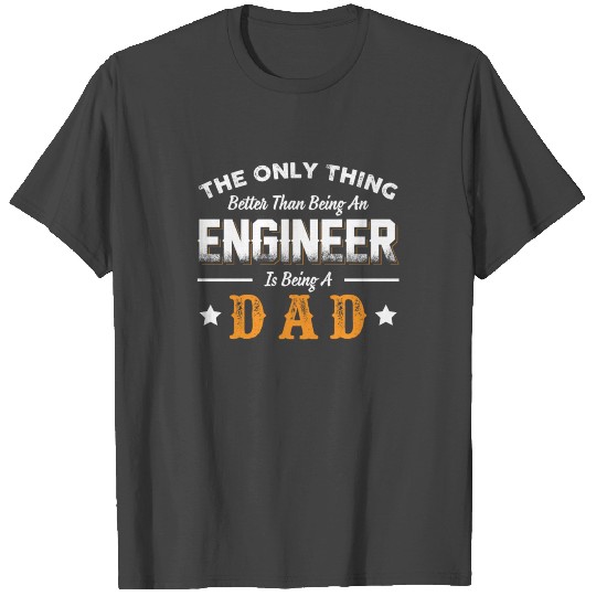 The Only Thing Better Than Being An Engineer Is Be T Shirts