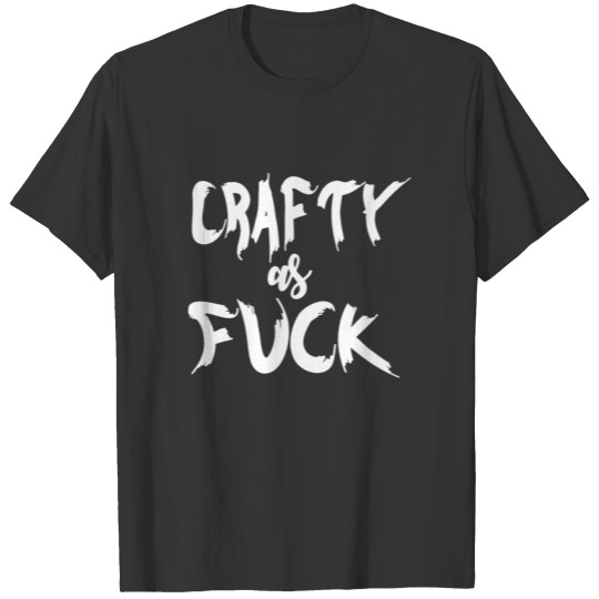 Crafty As f T-shirt