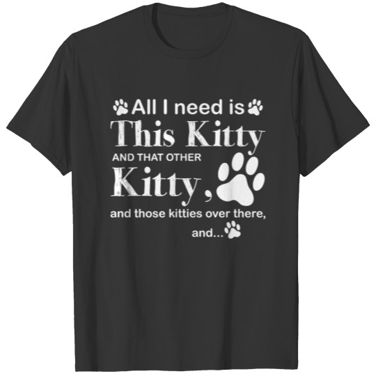All I Need Is This Kitty And That Other Kitty T-shirt