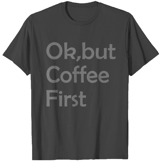 OK But Coffee First New T Shirts