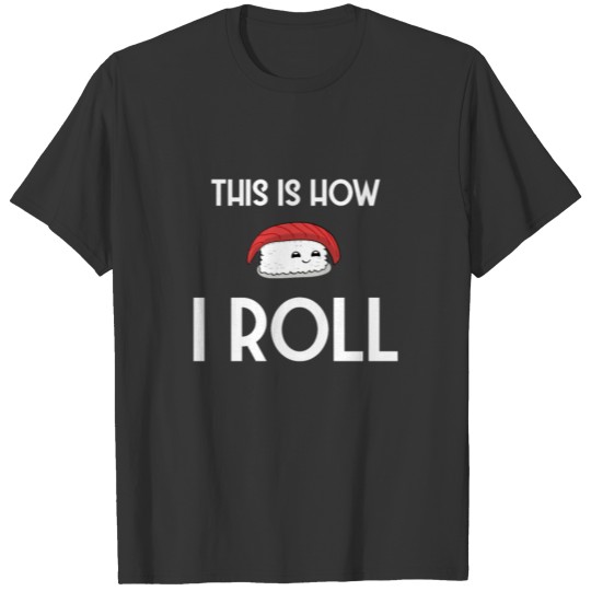 How I roll - Sushi Lover, Japanese, Japan T-shirt