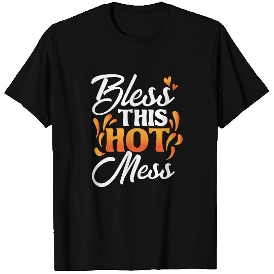 Bless this hot mess! T Shirts