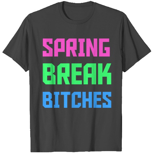 SPRING BREAK BITCHES T Shirts