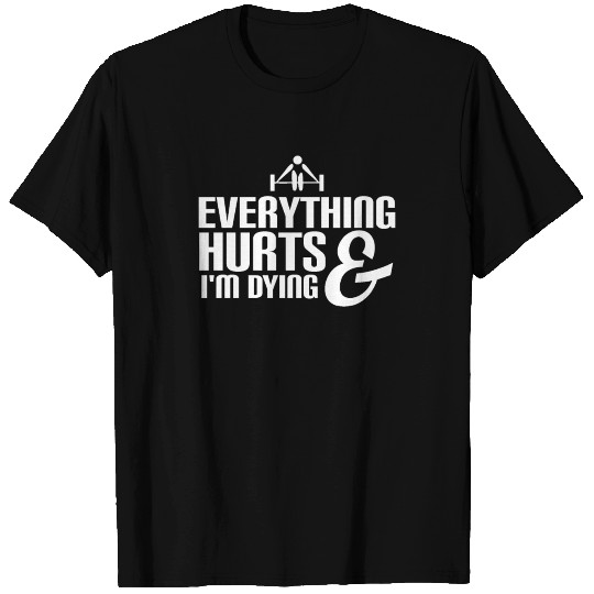 Everything Hurts And I'm Dying T Shirts