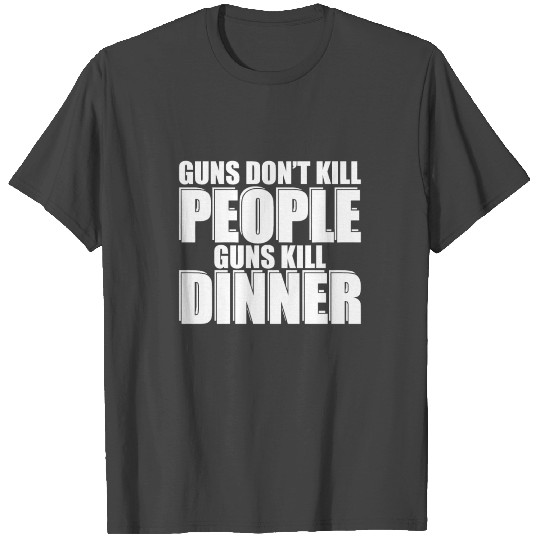 Guns Don't Kill People Guns Kill Dinner T Shirts