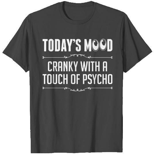 Todays Mood Cranky With A Touch Of Psycho T Shirts