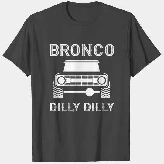 Ford Bronco Dilly Dilly T Shirts