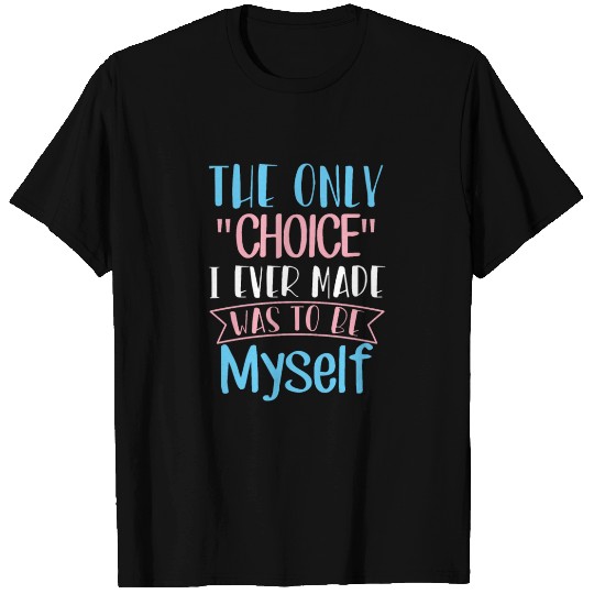 Transgender Pride - The Only Choice I Ever Made T Shirts