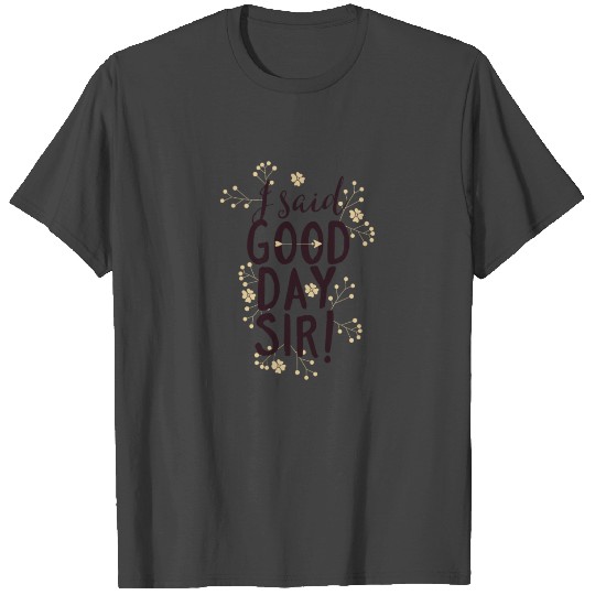 Funny I Said Good Day Sir Willy Wonka T Shirts