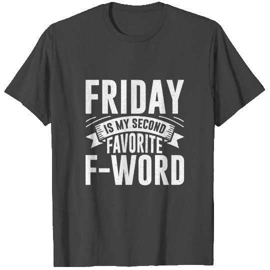 Friday Is My Second Favorite F Word Funny Work T Shirts