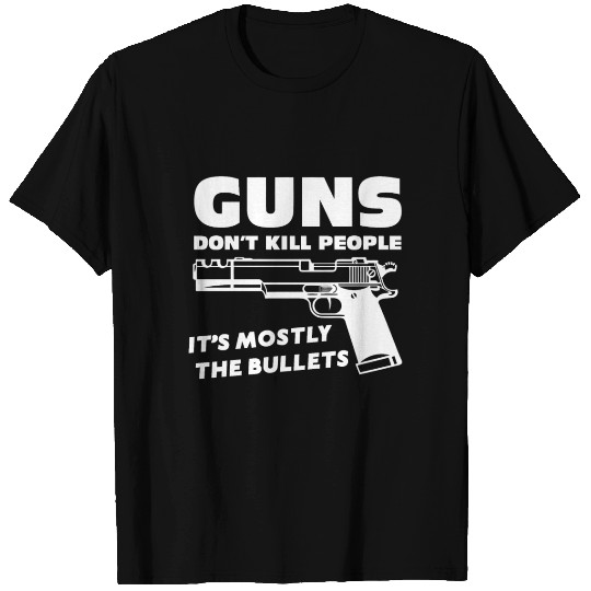 Guns Don't Kill People It s Mostly Bullets T Shirts