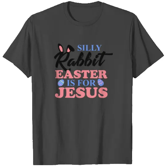 Silly Rabbit Easter Is For Jesus Christian Easter T Shirts